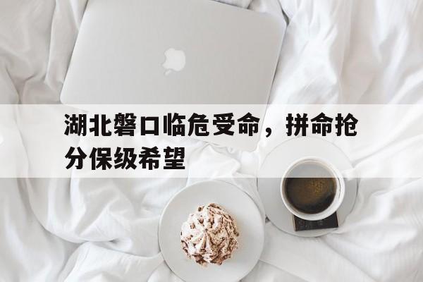 包含湖北磐口临危受命，拼命抢分保级希望的词条