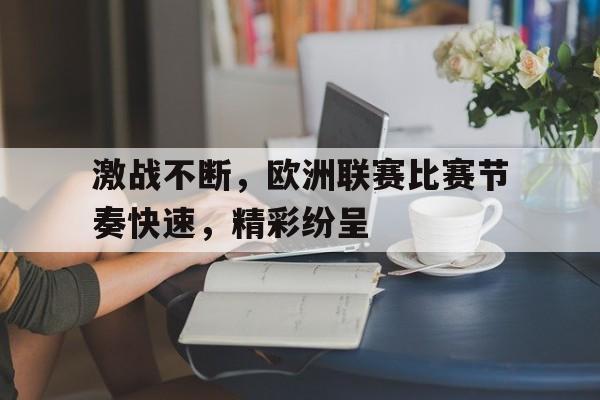 激战不断，欧洲联赛比赛节奏快速，精彩纷呈的简单介绍